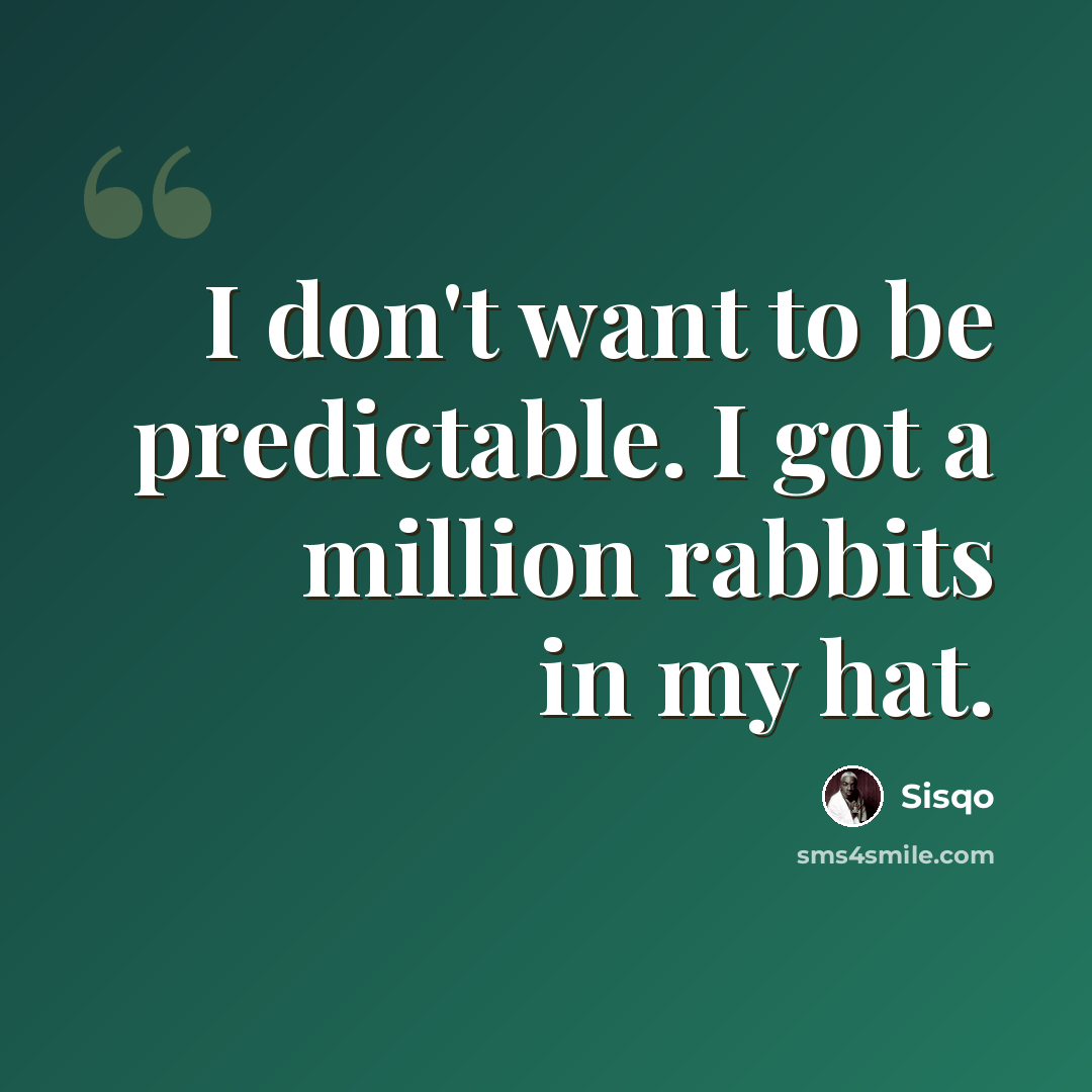 “I don't want to be predictable. I got a million rabbits in my hat.” quote by Sisqo