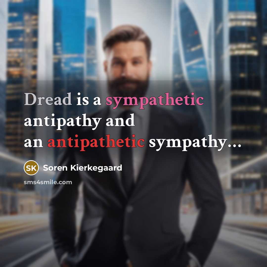 “Dread is a sympathetic antipathy and an antipathetic sympathy…” quote by Soren Kierkegaard