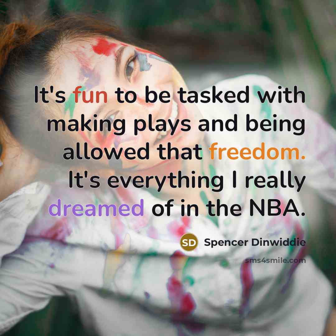 “It's fun to be tasked with making plays and being allowed that freedom. It's everything I really dreamed of in the NBA.” quote by Spencer Dinwiddie