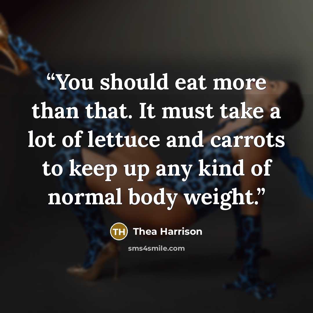 “You should eat more than that. It must take a lot of lettuce and carrots to keep up any kind of normal body weight.” quote by Thea Harrison