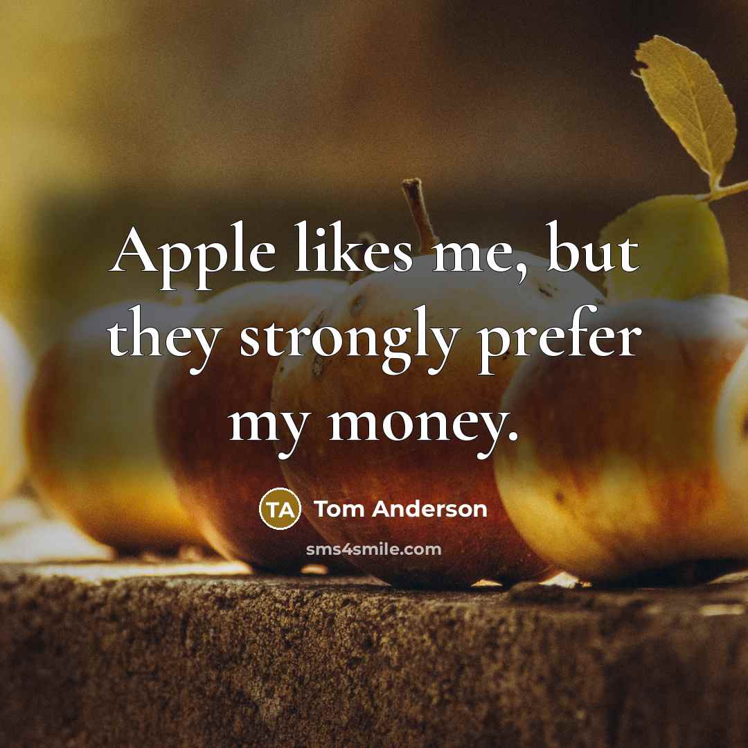 “Apple likes me, but they strongly prefer my money.” quote by Tom Anderson
