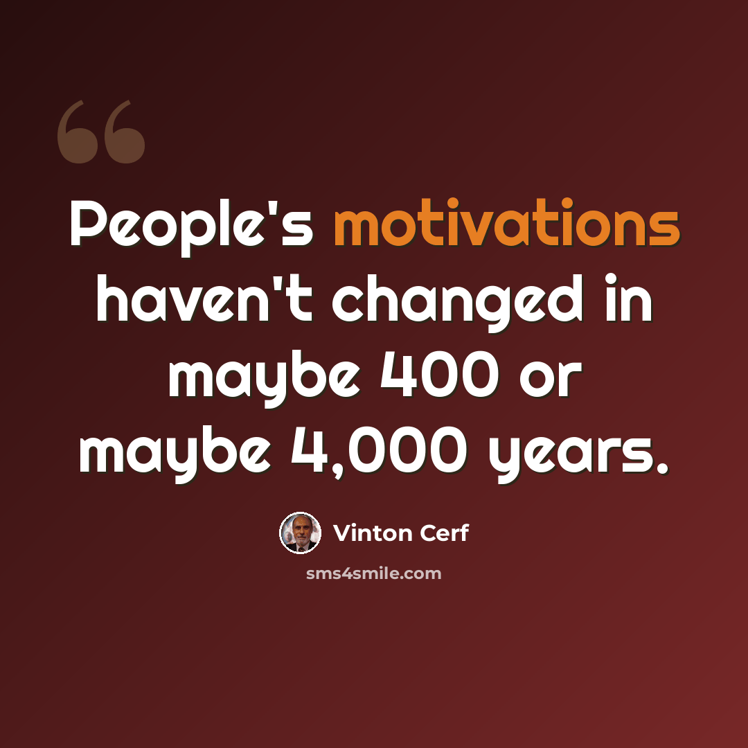 “People's motivations haven't changed in maybe 400 or maybe 4,000 years.” quote by Vinton Cerf