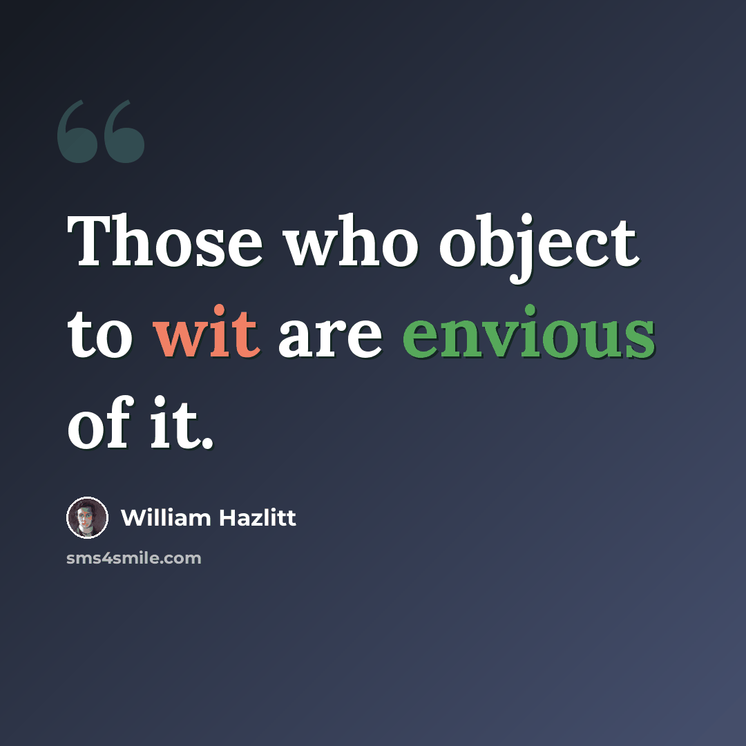 “Those who object to wit are envious of it.” quote by William Hazlitt