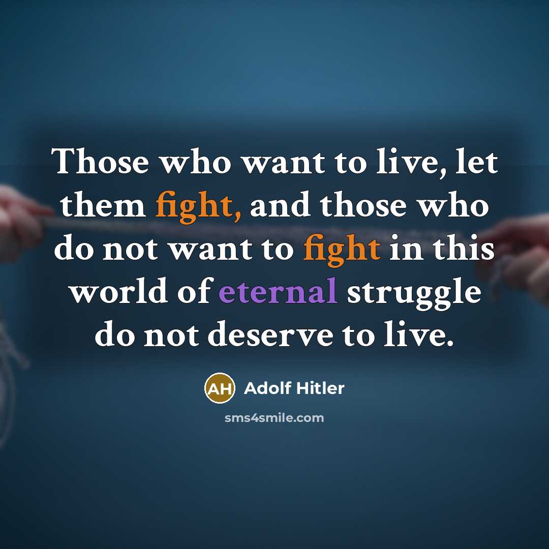“Those who want to live, let them fight, and those who do not want to fight in this world of eternal struggle do not deserve to live.” quote by Adolf Hitler