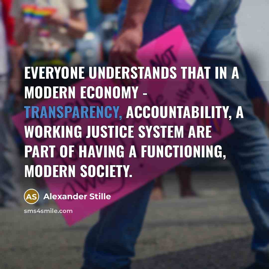 “Everyone understands that in a modern economy - transparency, accountability, a working justice system are part of having a functioning, modern society.” quote by Alexander Stille