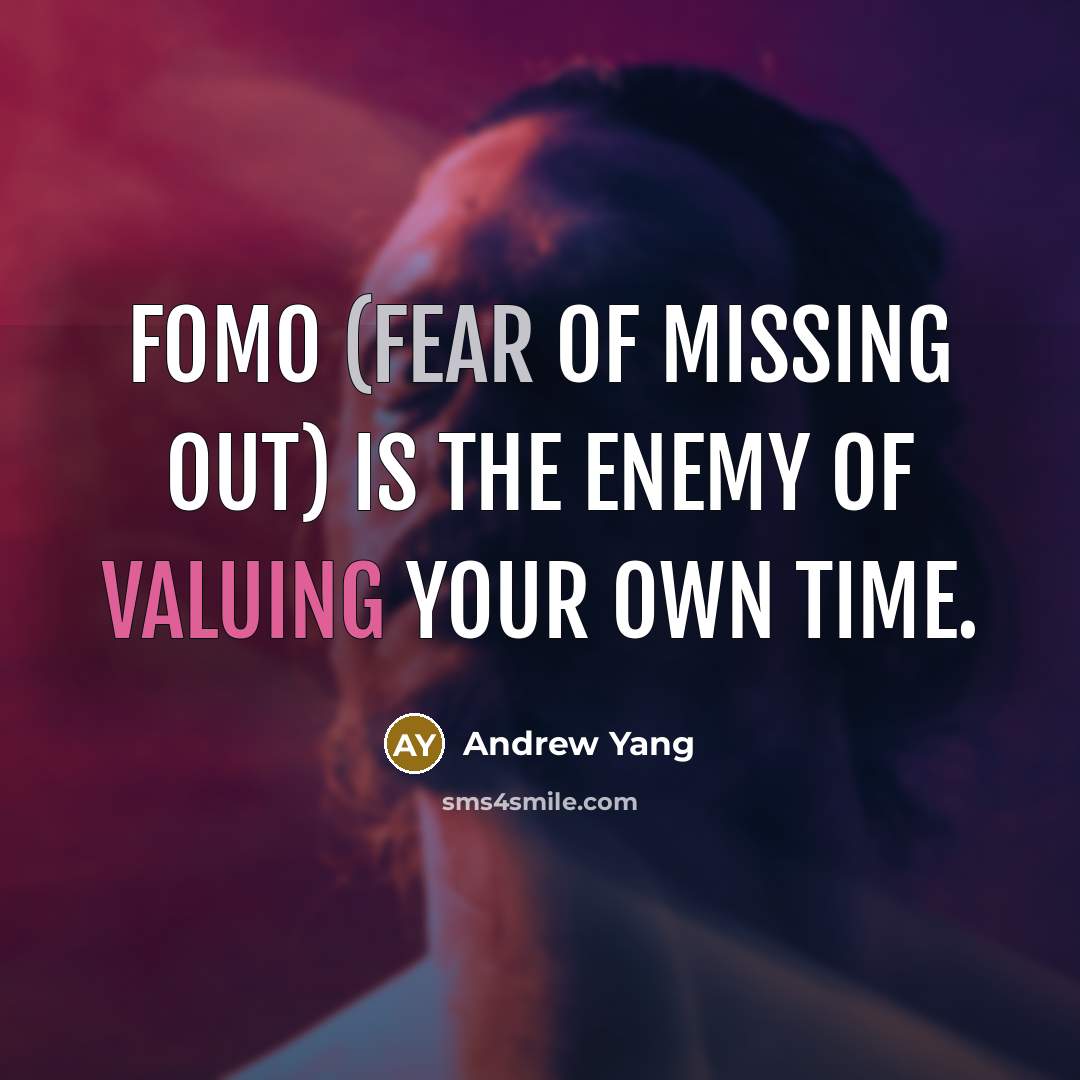 “FOMO (fear of missing out) is the enemy of valuing your own time.” quote by Andrew Yang