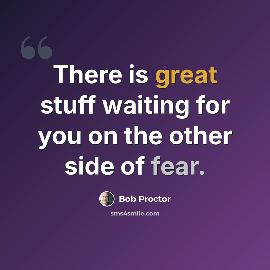 “There is great stuff waiting for you on the other side of fear.” quote by Bob Proctor