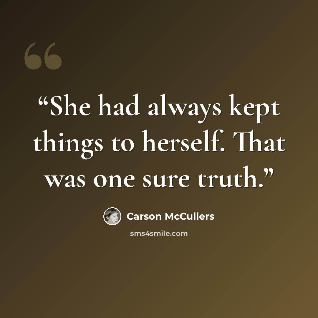 “She had always kept things to herself. That was one sure truth.” quote by Carson McCullers