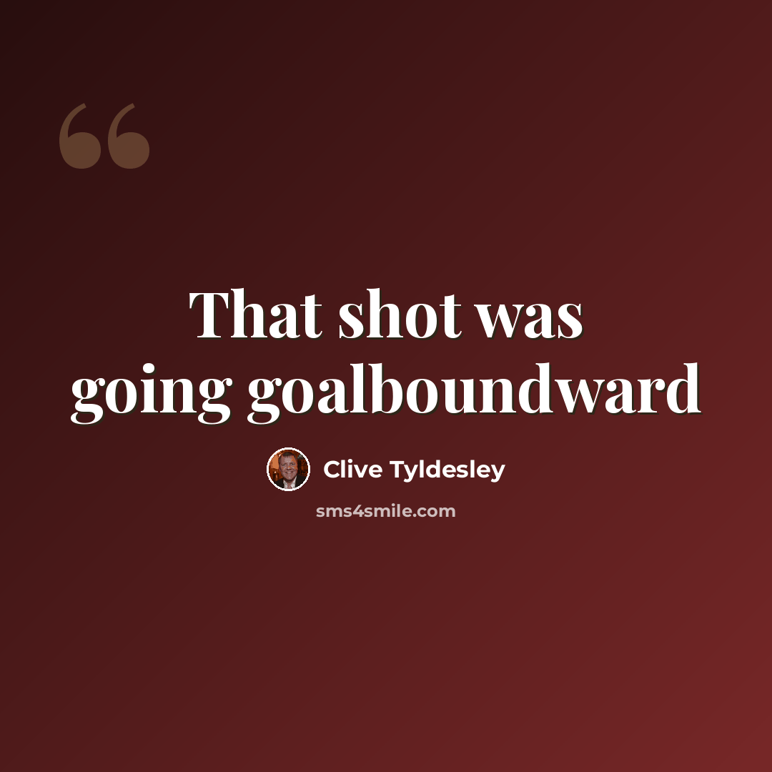 “That shot was going goalboundward” quote by Clive Tyldesley