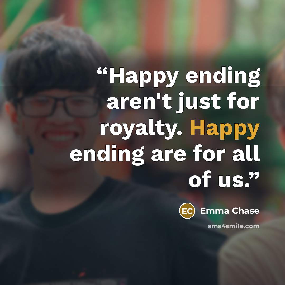 “Happy ending aren't just for royalty. Happy ending are for all of us.” quote by Emma Chase
