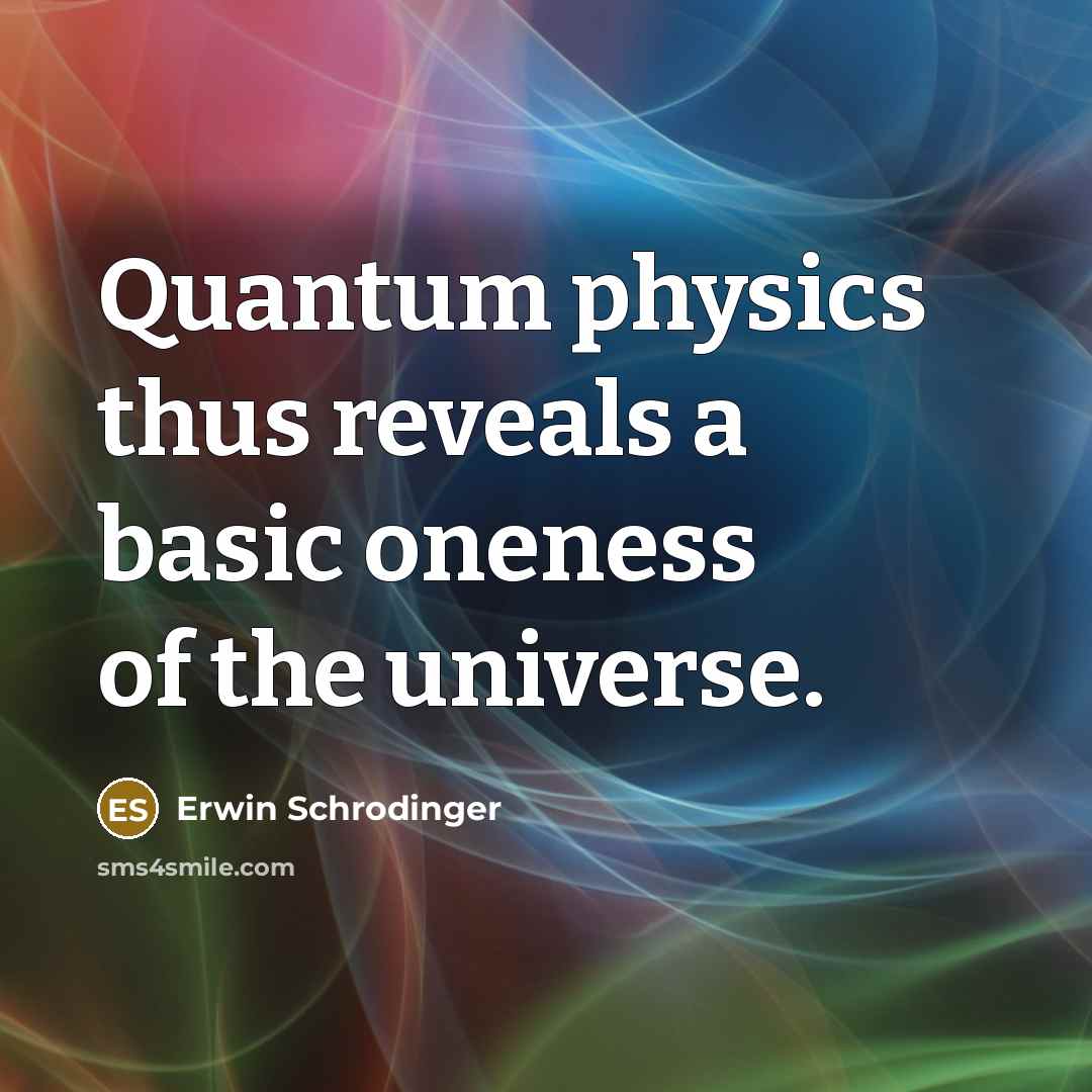 “Quantum physics thus reveals a basic oneness of the universe.” quote by Erwin Schrodinger
