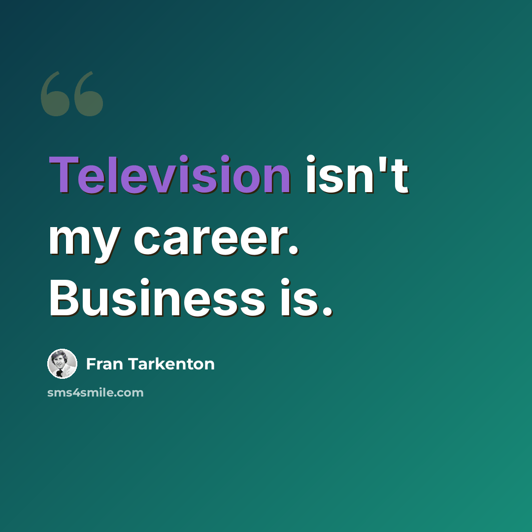 “Television isn't my career. Business is.” quote by Fran Tarkenton