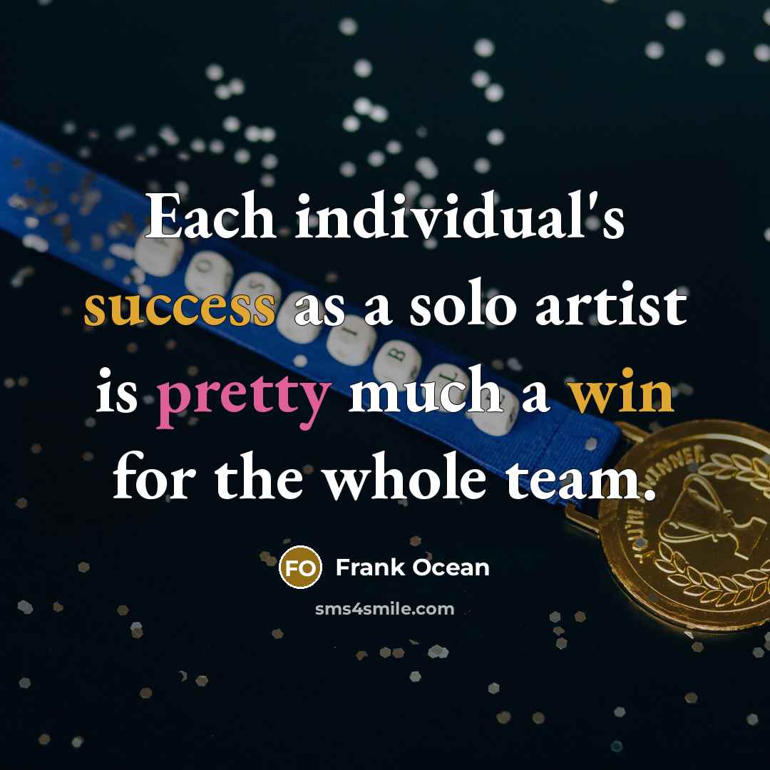 “Each individual's success as a solo artist is pretty much a win for the whole team.” quote by Frank Ocean