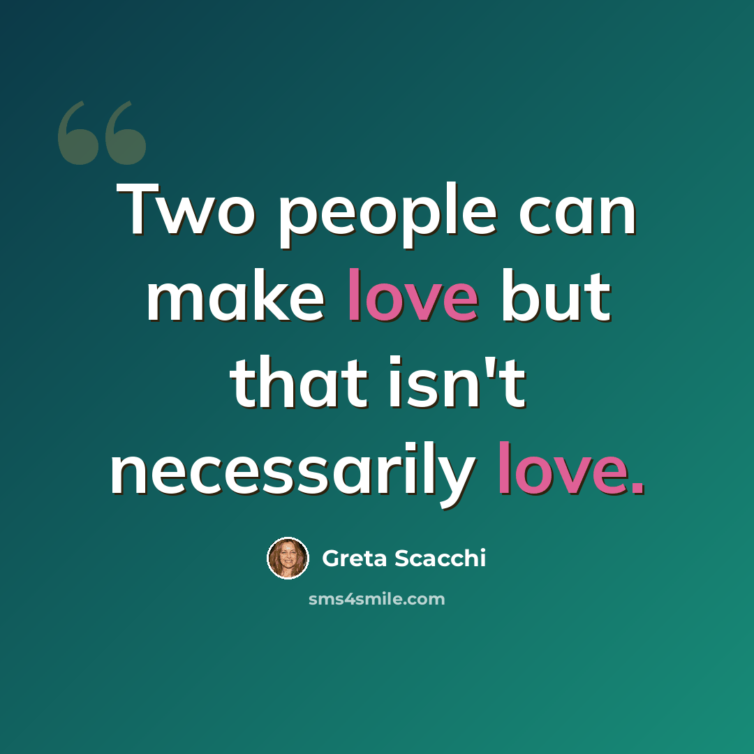 “Two people can make love but that isn't necessarily love.” quote by Greta Scacchi