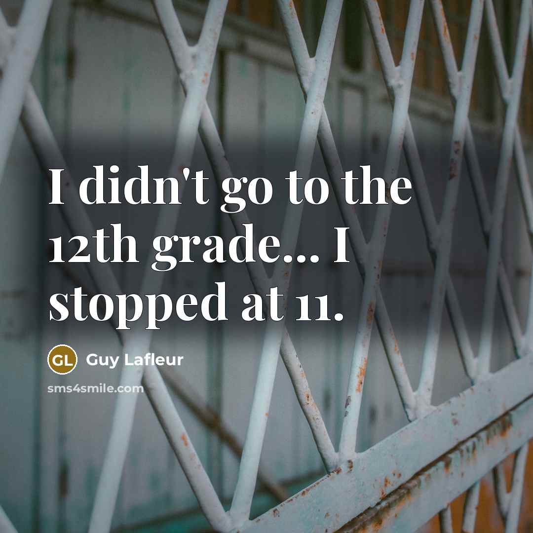 “I didn't go to the 12th grade... I stopped at 11.” quote by Guy Lafleur
