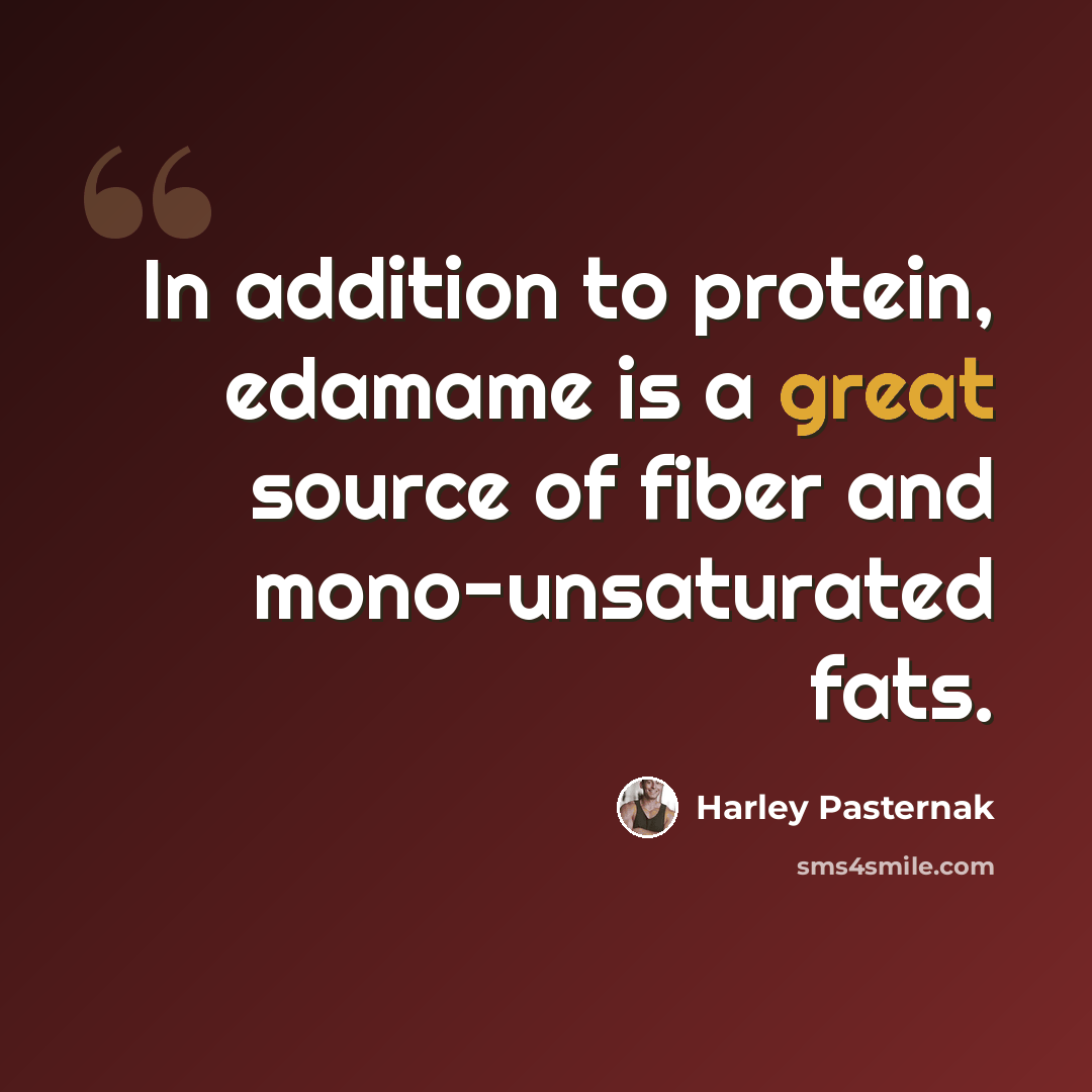 “In addition to protein, edamame is a great source of fiber and mono-unsaturated fats.” quote by Harley Pasternak