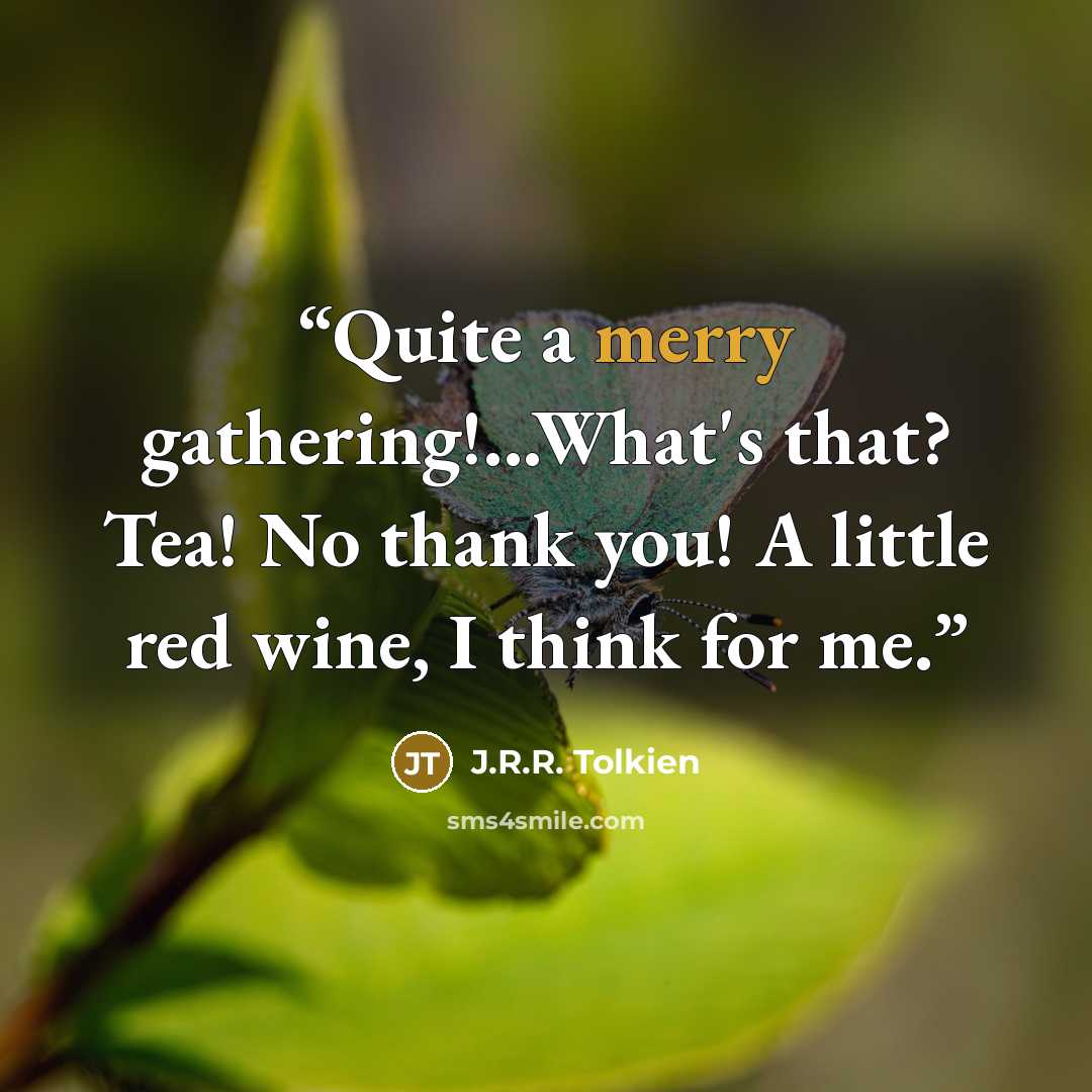 “Quite a merry gathering!...What's that? Tea! No thank you! A little red wine, I think for me.” quote by J.R.R. Tolkien
