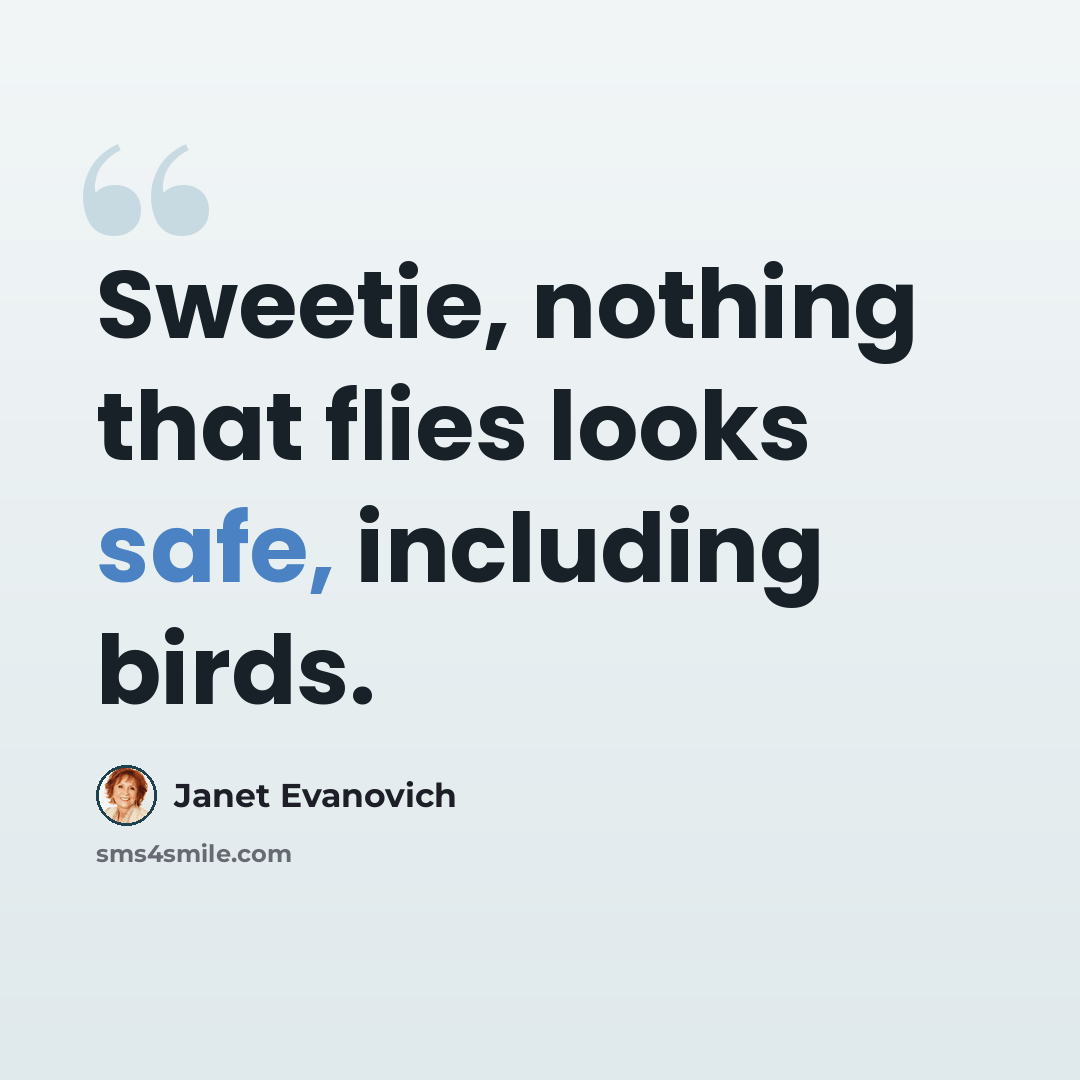 “Sweetie, nothing that flies looks safe, including birds.” quote by Janet Evanovich
