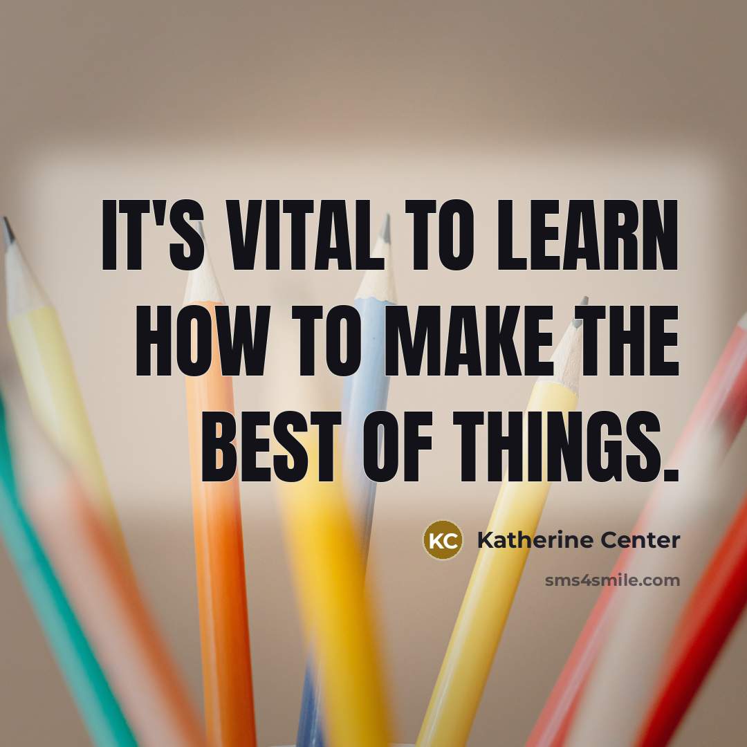 “It's vital to learn how to make the best of things.” quote by Katherine Center