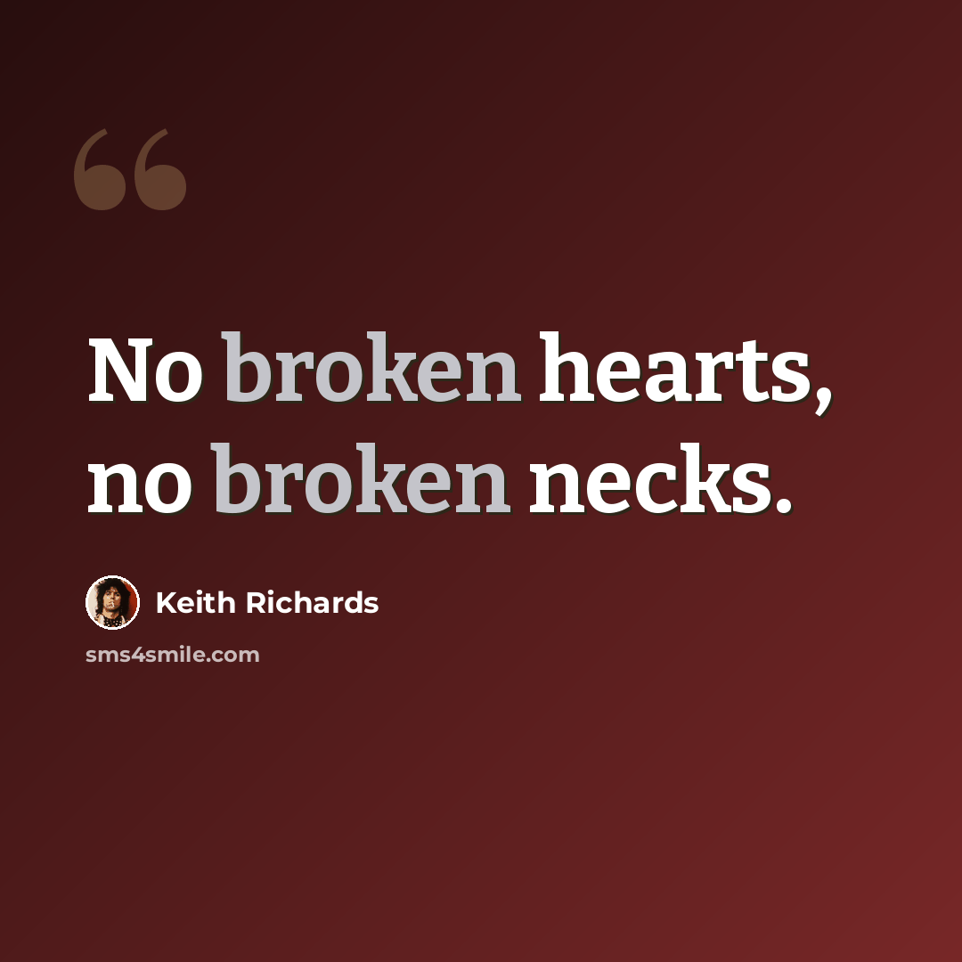 “No broken hearts, no broken necks.” quote by Keith Richards