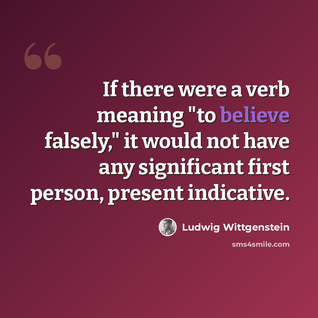 “If there were a verb meaning "to believe falsely," it would not have any significant first person, present indicative.” quote by Ludwig Wittgenstein