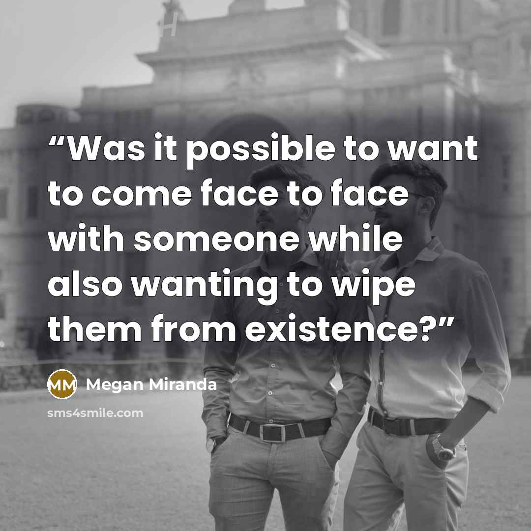 “Was it possible to want to come face to face with someone while also wanting to wipe them from existence?” quote by Megan Miranda