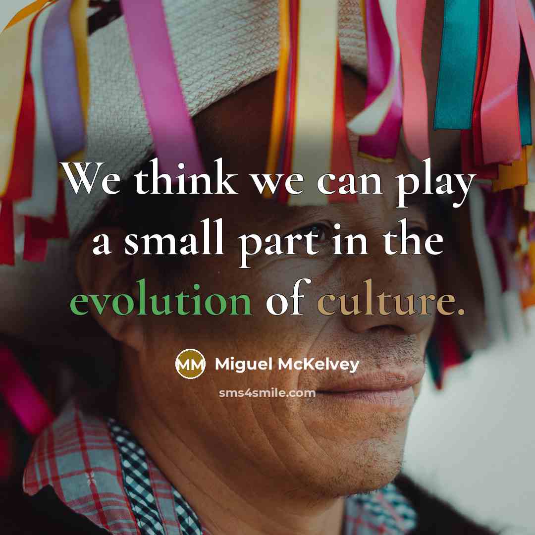 “We think we can play a small part in the evolution of culture.” quote by Miguel McKelvey