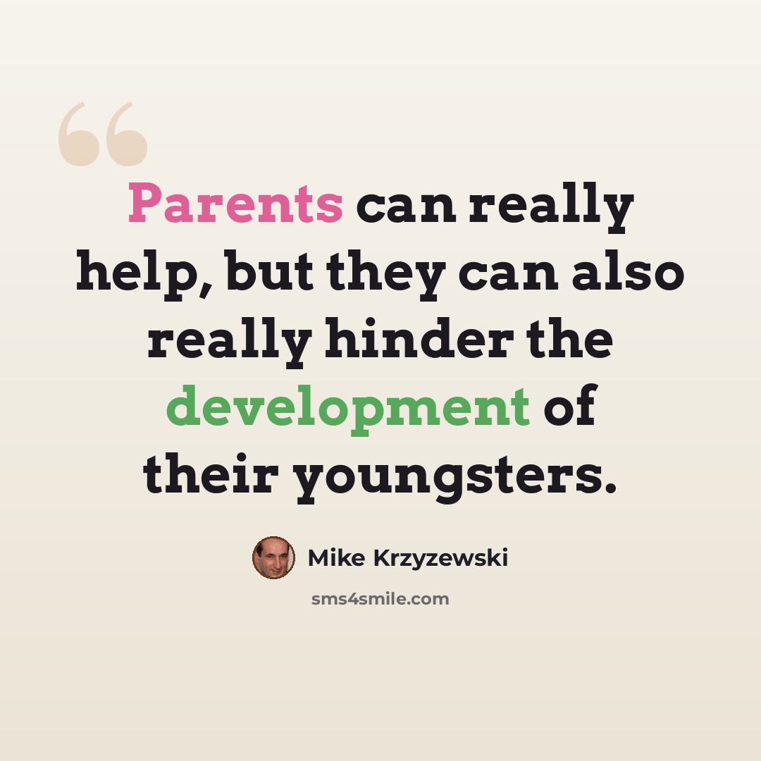 “Parents can really help, but they can also really hinder the development of their youngsters.” quote by Mike Krzyzewski