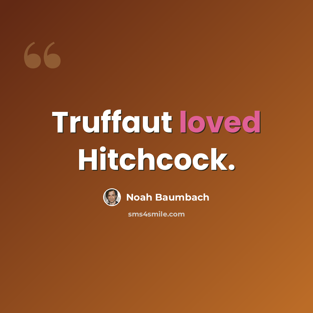 “Truffaut loved Hitchcock.” quote by Noah Baumbach