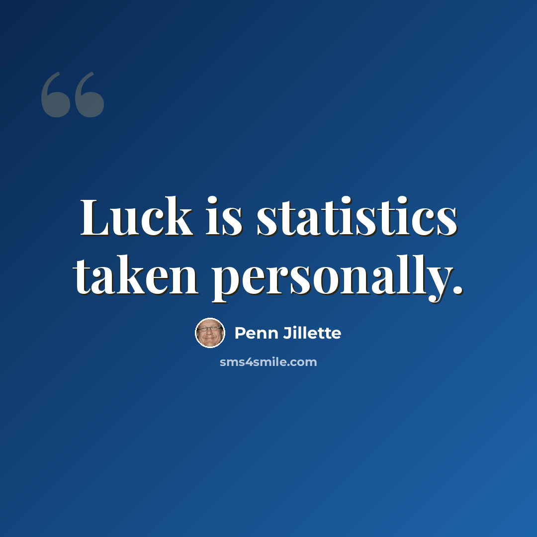 “Luck is statistics taken personally.” quote by Penn Jillette