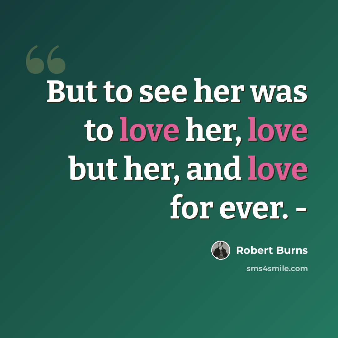 “But to see her was to love her, love but her, and love for ever. -” quote by Robert Burns