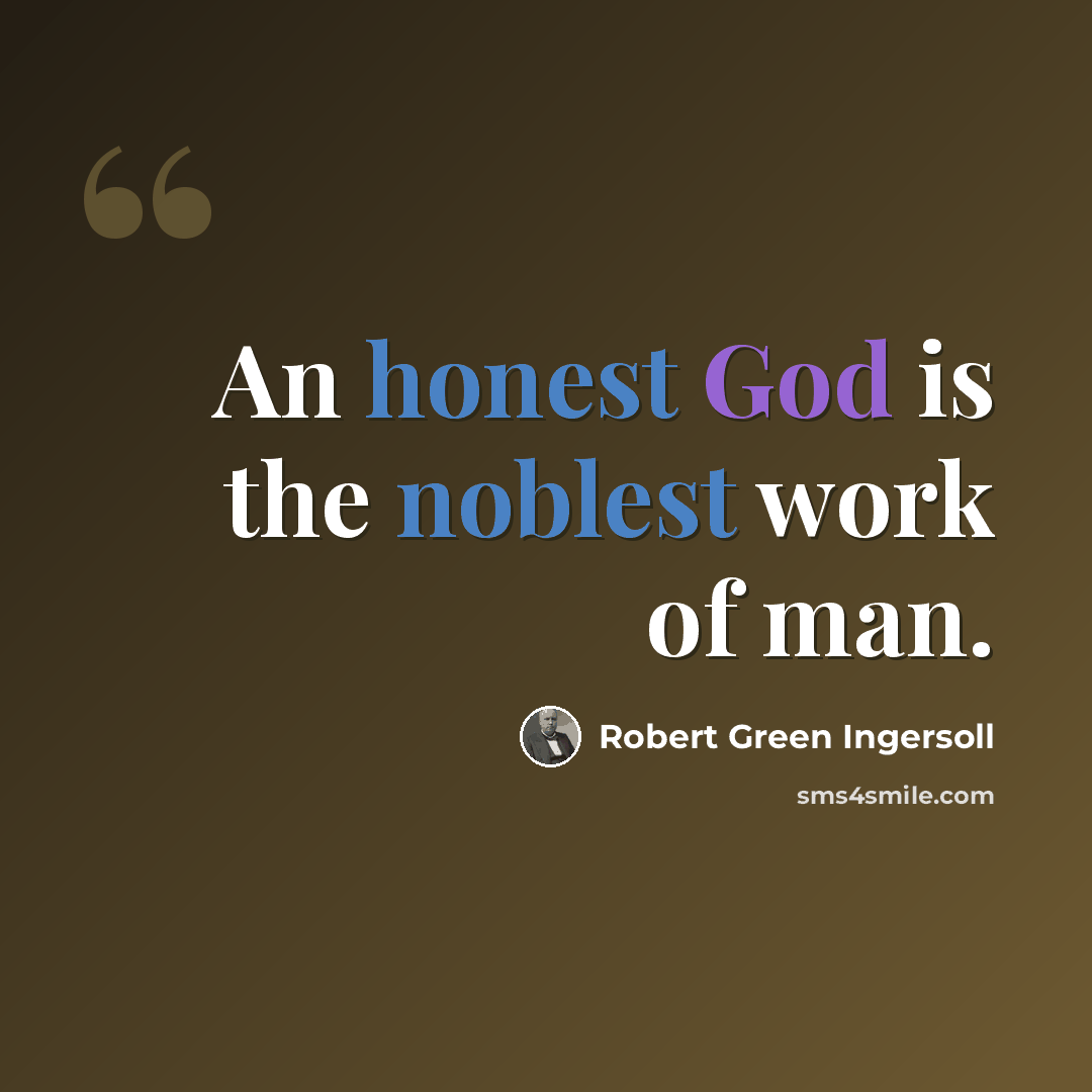 “An honest God is the noblest work of man.” quote by Robert Green Ingersoll