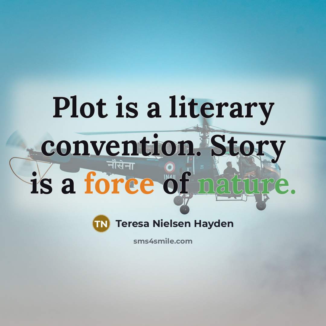 “Plot is a literary convention. Story is a force of nature.” quote by Teresa Nielsen Hayden