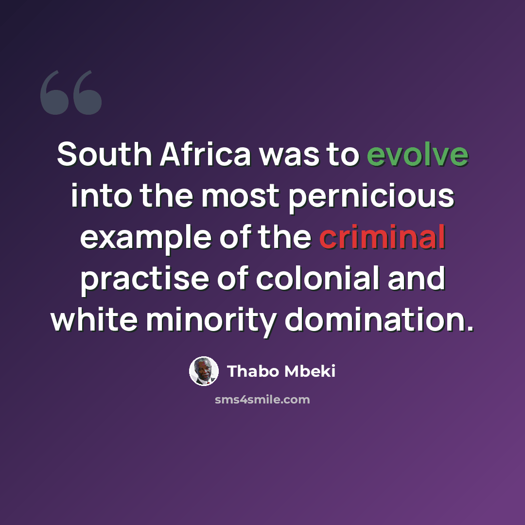 “South Africa was to evolve into the most pernicious example of the criminal practise of colonial and white minority domination.” quote by Thabo Mbeki