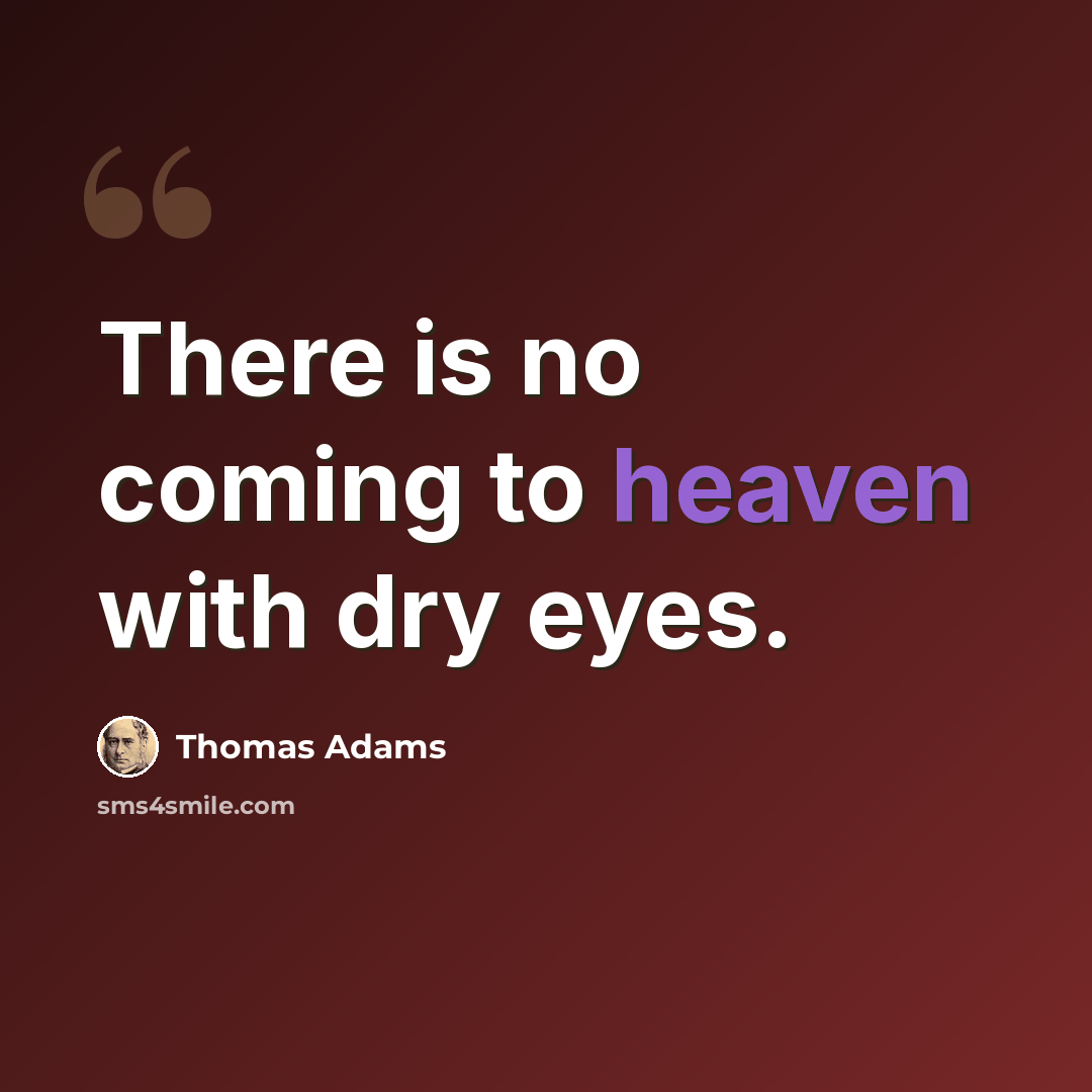 “There is no coming to heaven with dry eyes.” quote by Thomas Adams