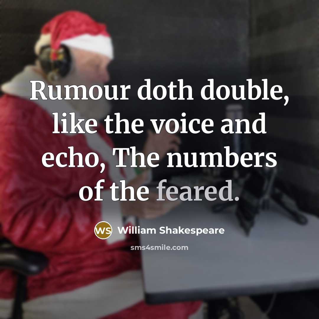 “Rumour doth double, like the voice and echo, The numbers of the feared.” quote by William Shakespeare