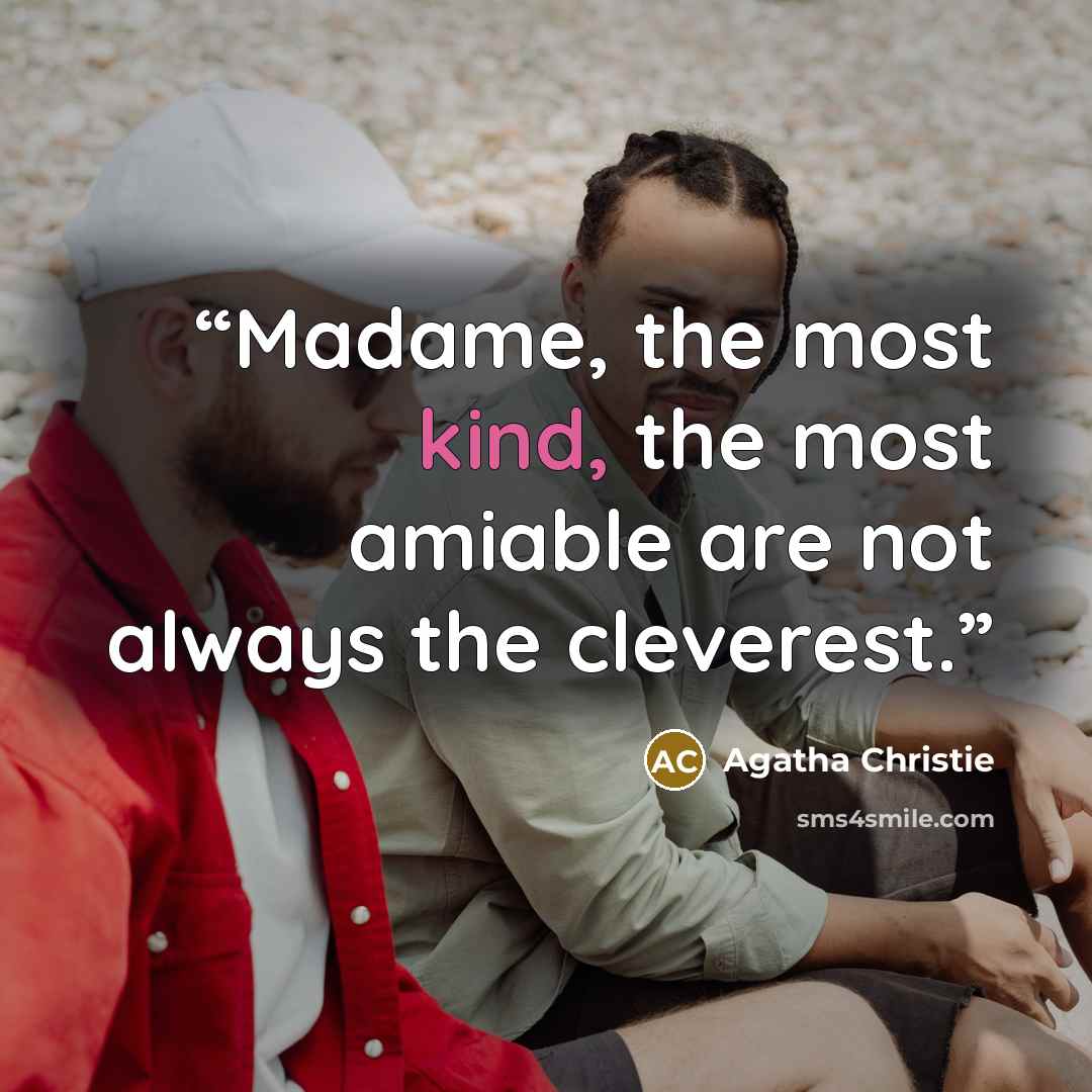 “Madame, the most kind, the most amiable are not always the cleverest.” quote by Agatha Christie