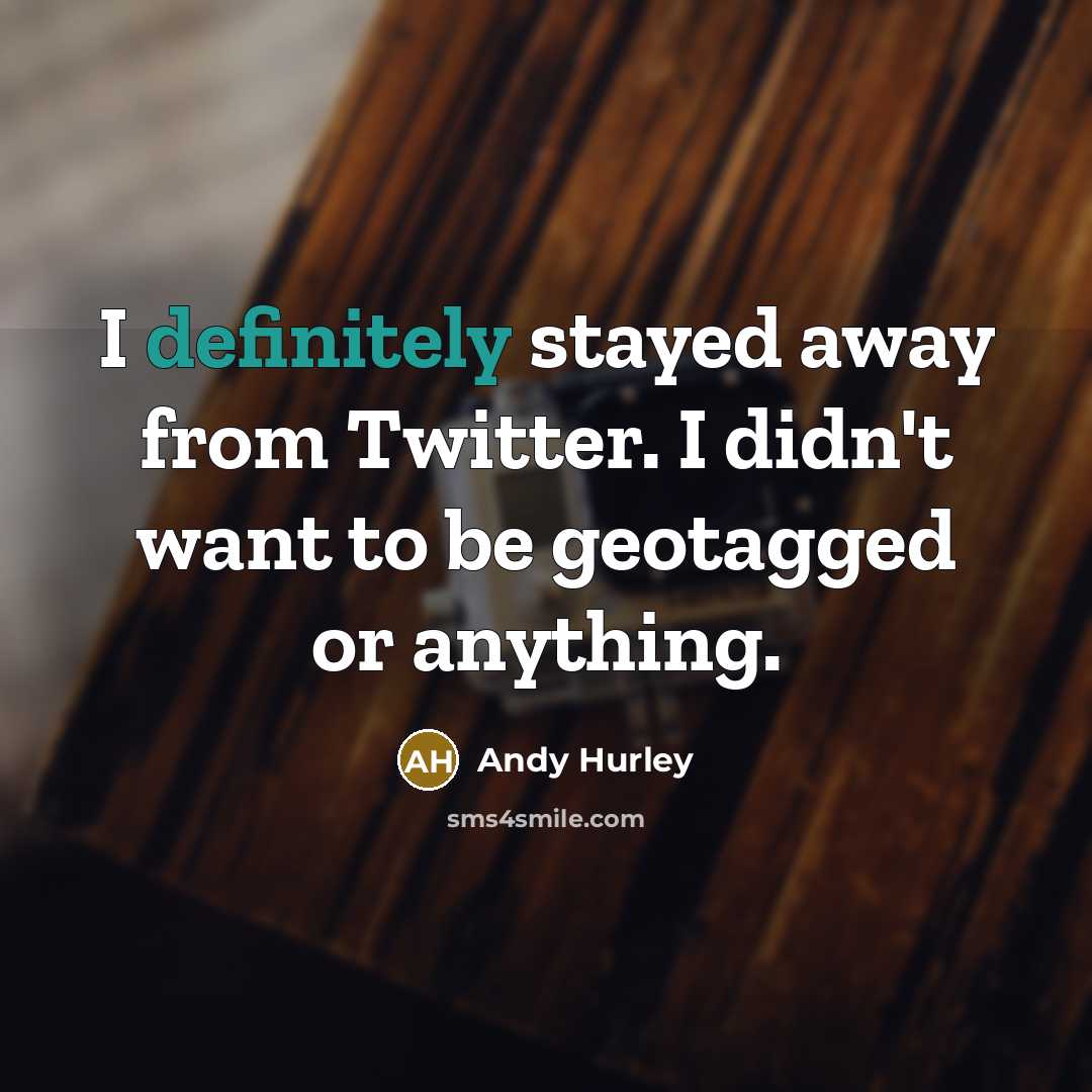 “I definitely stayed away from Twitter. I didn't want to be geotagged or anything.” quote by Andy Hurley
