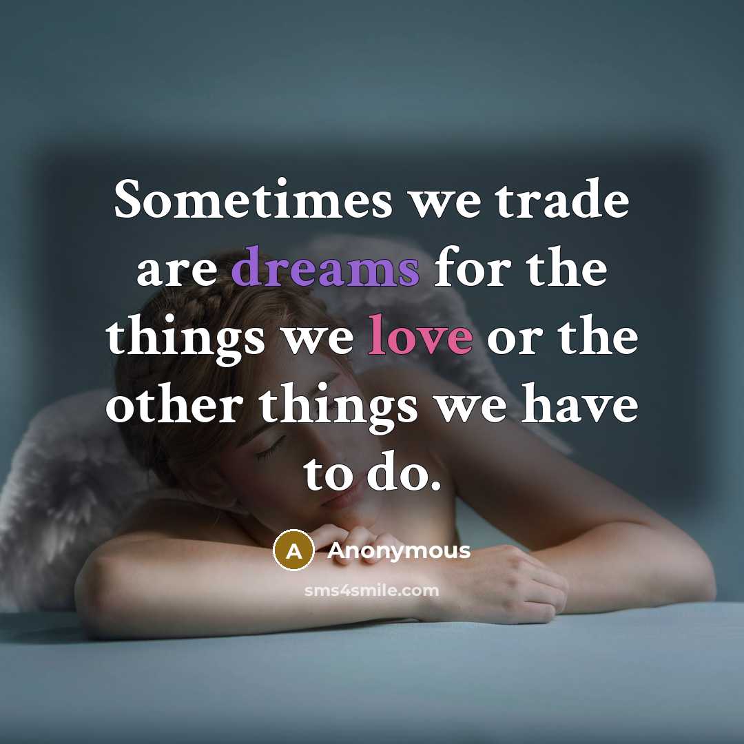 “Sometimes we trade are dreams for the things we love or the other things we have to do.” quote by Anonymous
