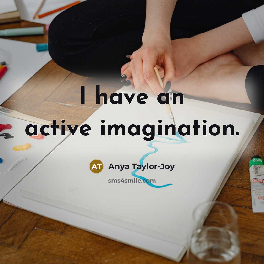 “I have an active imagination.” quote by Anya Taylor-Joy