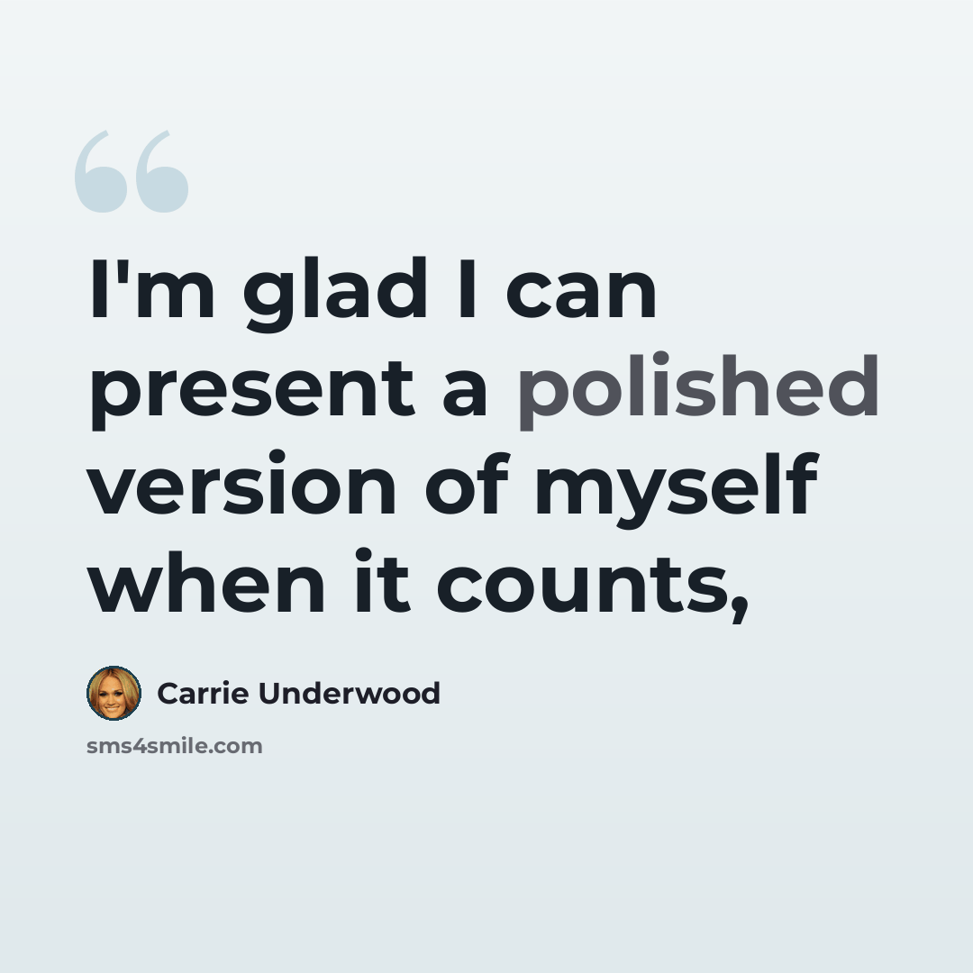 “I'm glad I can present a polished version of myself when it counts,” quote by Carrie Underwood