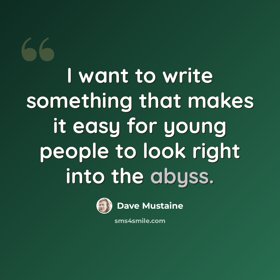 “I want to write something that makes it easy for young people to look right into the abyss.” quote by Dave Mustaine