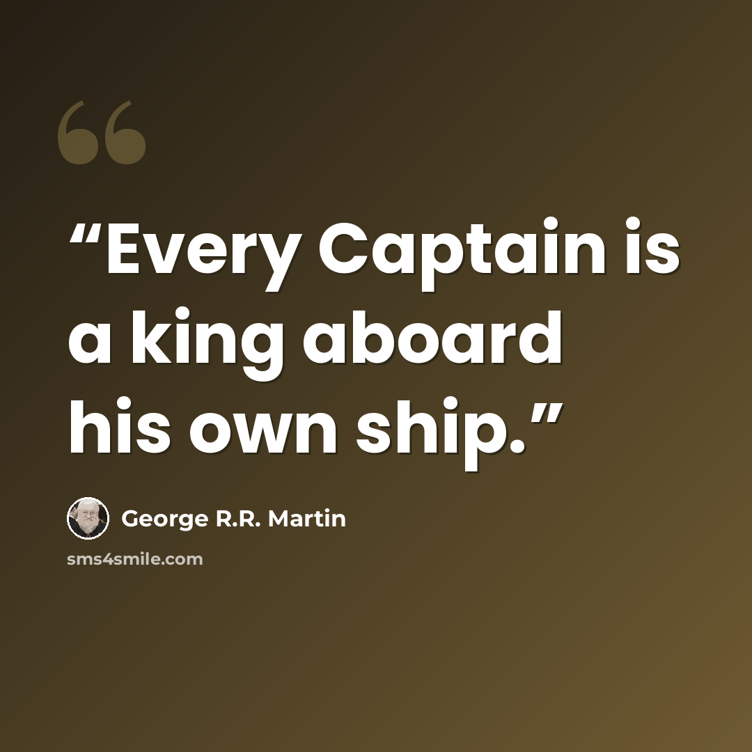 “Every Captain is a king aboard his own ship.” quote by George R.R. Martin