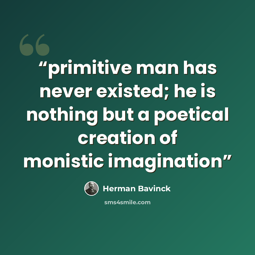 “primitive man has never existed; he is nothing but a poetical creation of monistic imagination” quote by Herman Bavinck