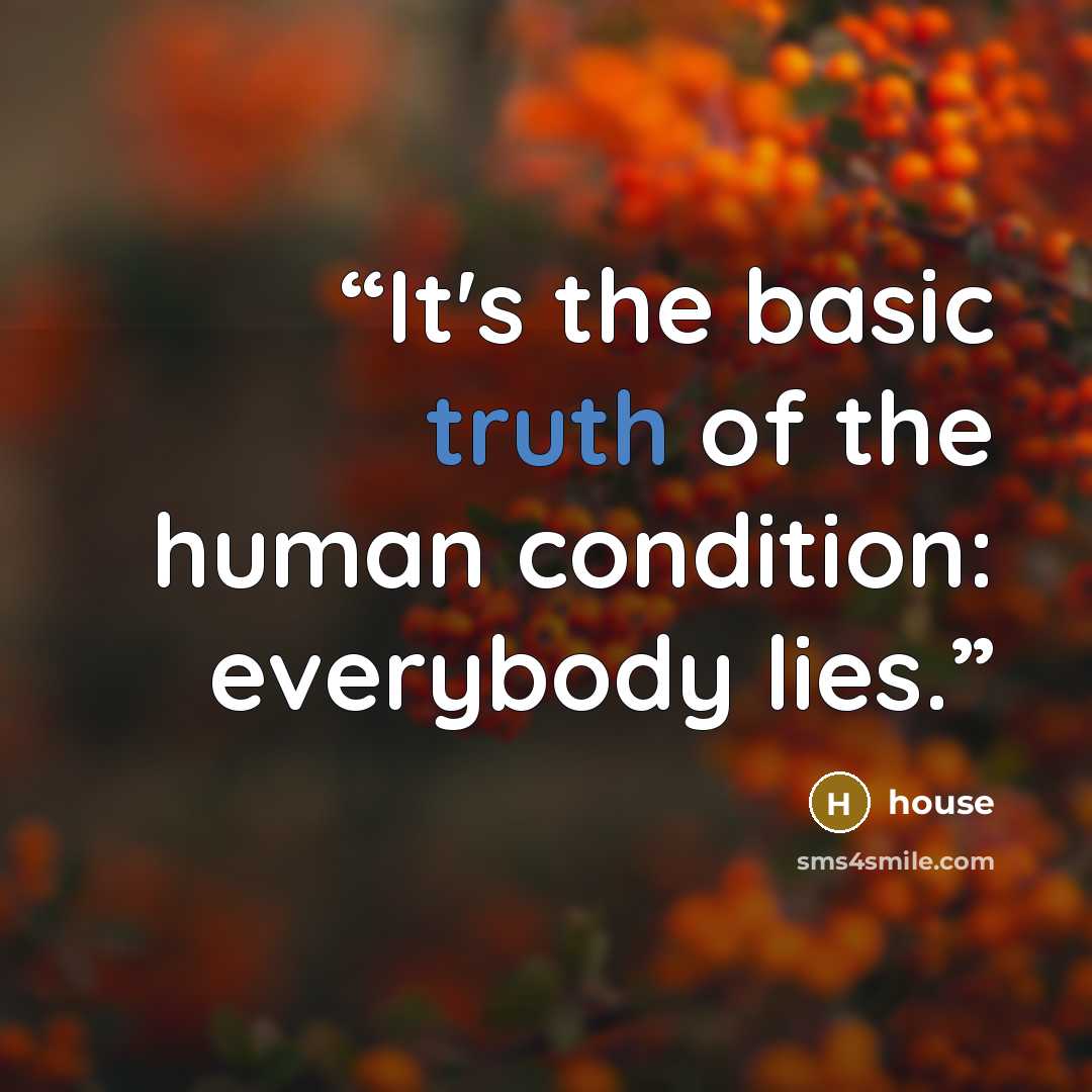 “It's the basic truth of the human condition: everybody lies.” quote by house
