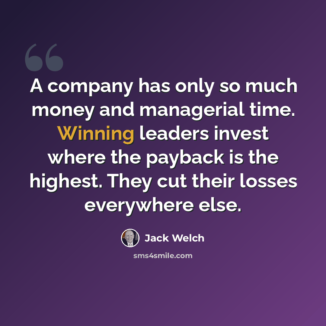 “A company has only so much money and managerial time. Winning leaders invest where the payback is the highest. They cut their losses everywhere else.” quote by Jack Welch
