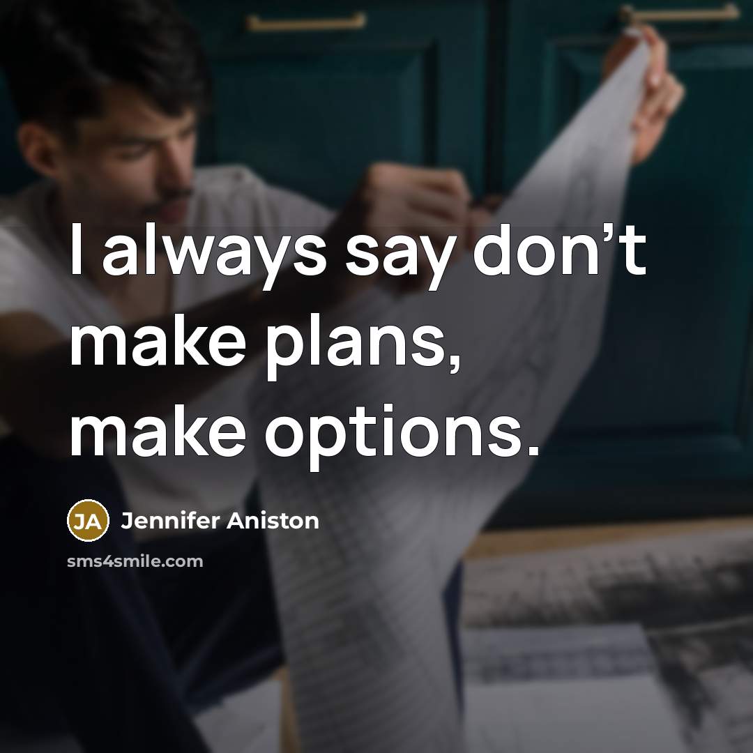 “I always say don't make plans, make options.” quote by Jennifer Aniston