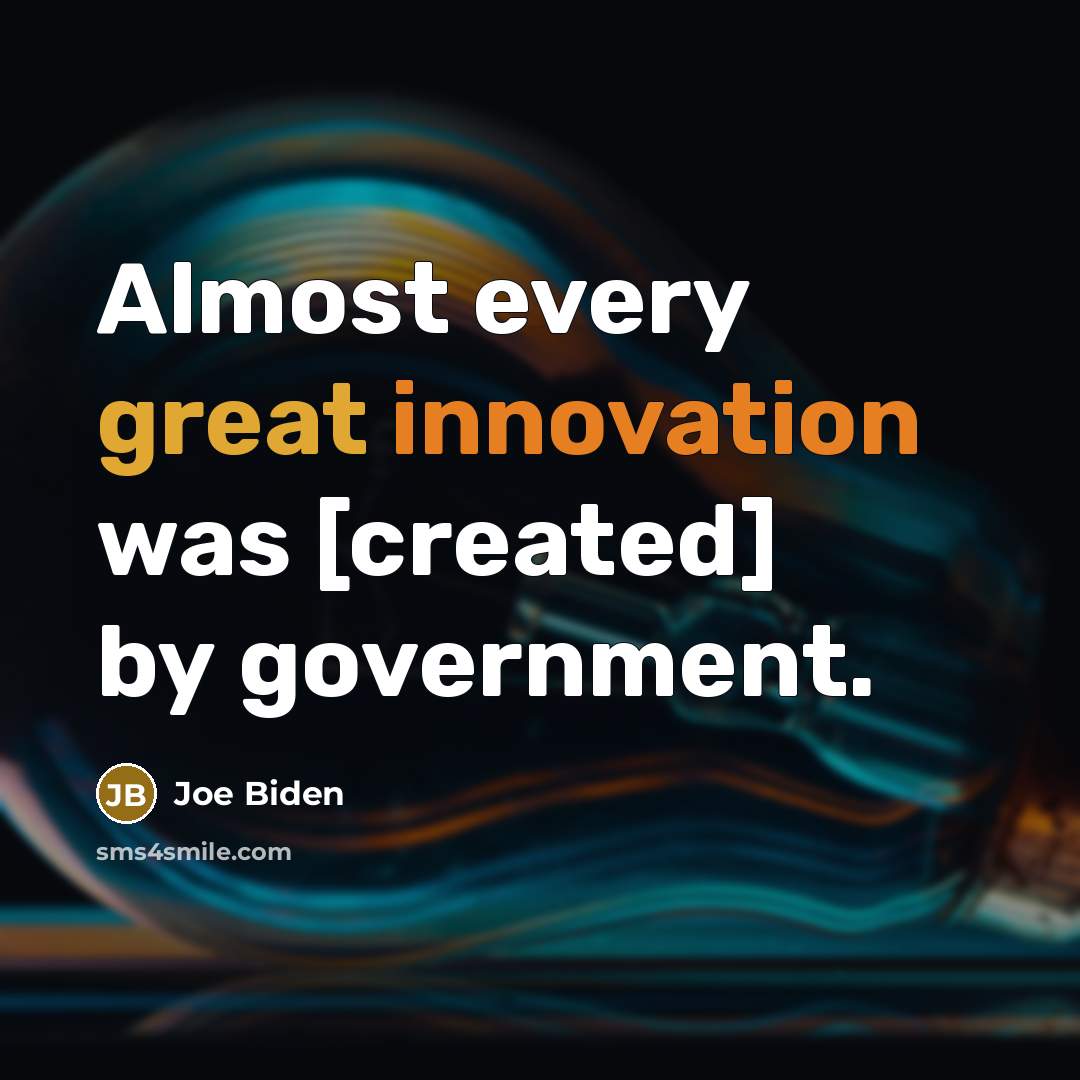 “Almost every great innovation was [created] by government.” quote by Joe Biden