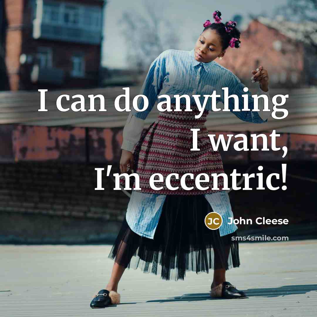 “I can do anything I want, I'm eccentric!” quote by John Cleese