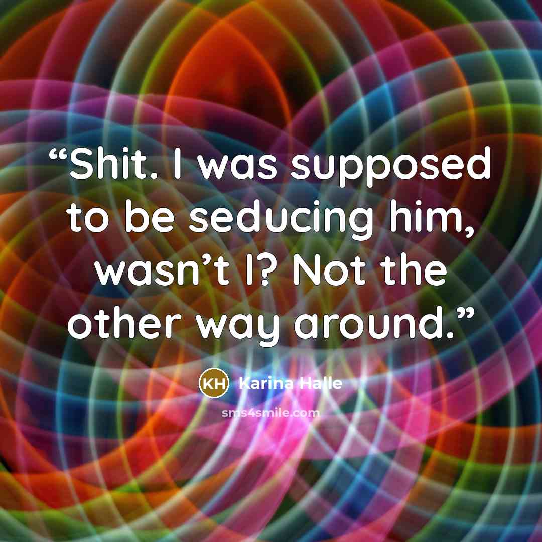 “Shit. I was supposed to be seducing him, wasn’t I? Not the other way around.” quote by Karina Halle